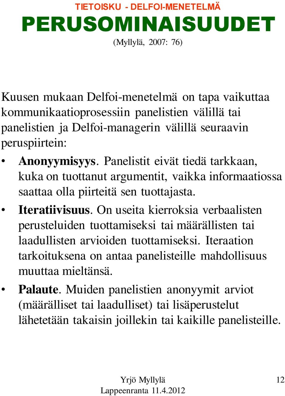 Panelistit eivät tiedä tarkkaan, kuka on tuottanut argumentit, vaikka informaatiossa saattaa olla piirteitä sen tuottajasta. Iteratiivisuus.