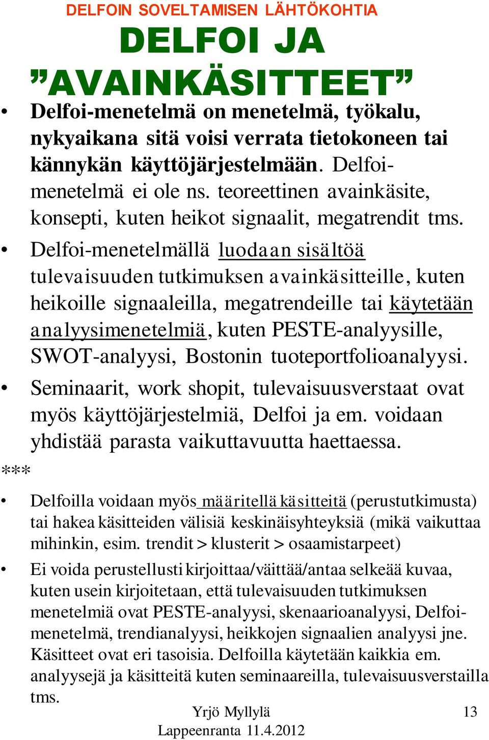 Delfoi-menetelmällä luodaan sisältöä tulevaisuuden tutkimuksen avainkäsitteille, kuten heikoille signaaleilla, megatrendeille tai käytetään analyysimenetelmiä, kuten PESTE-analyysille, SWOT-analyysi,