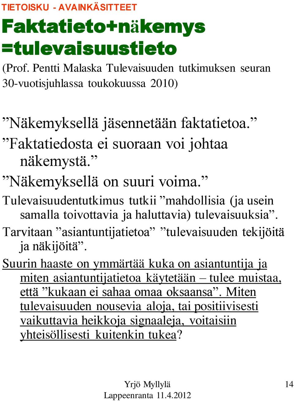 Näkemyksellä on suuri voima. Tulevaisuudentutkimus tutkii mahdollisia (ja usein samalla toivottavia ja haluttavia) tulevaisuuksia.