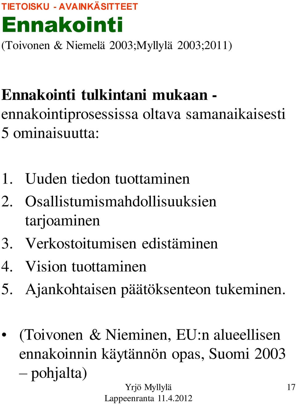 Osallistumismahdollisuuksien tarjoaminen 3. Verkostoitumisen edistäminen 4. Vision tuottaminen 5.