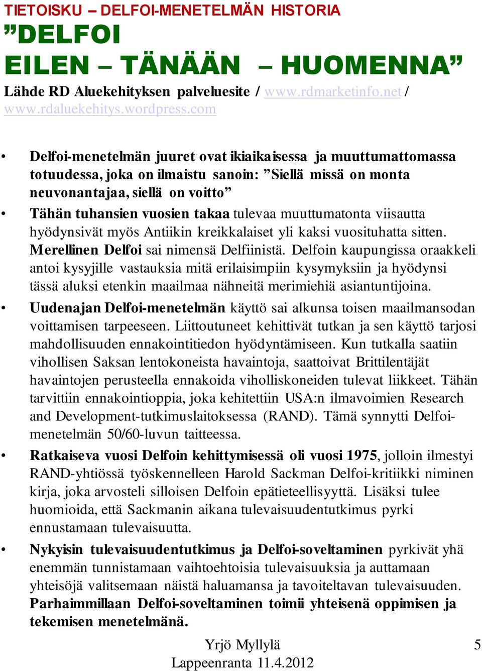 muuttumatonta viisautta hyödynsivät myös Antiikin kreikkalaiset yli kaksi vuosituhatta sitten. Merellinen Delfoi sai nimensä Delfiinistä.