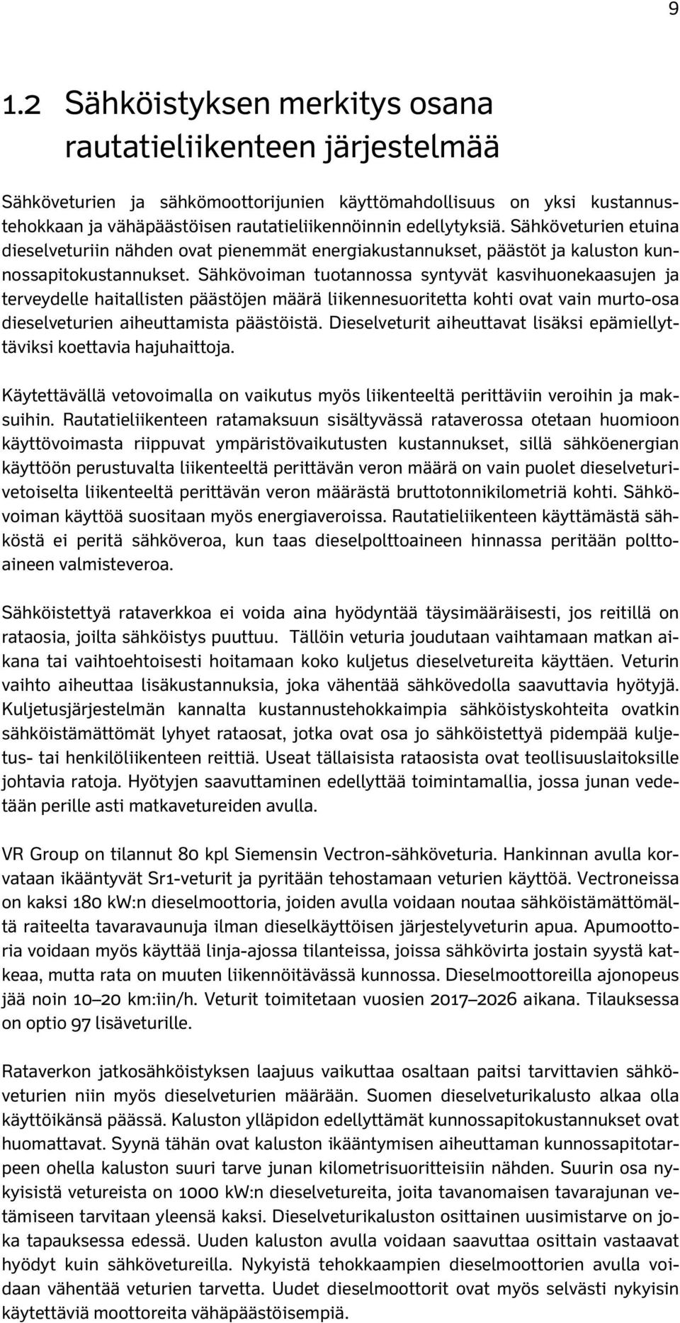 Sähkövoiman tuotannossa syntyvät kasvihuonekaasujen ja terveydelle haitallisten päästöjen määrä liikennesuoritetta kohti ovat vain murto-osa dieselveturien aiheuttamista päästöistä.