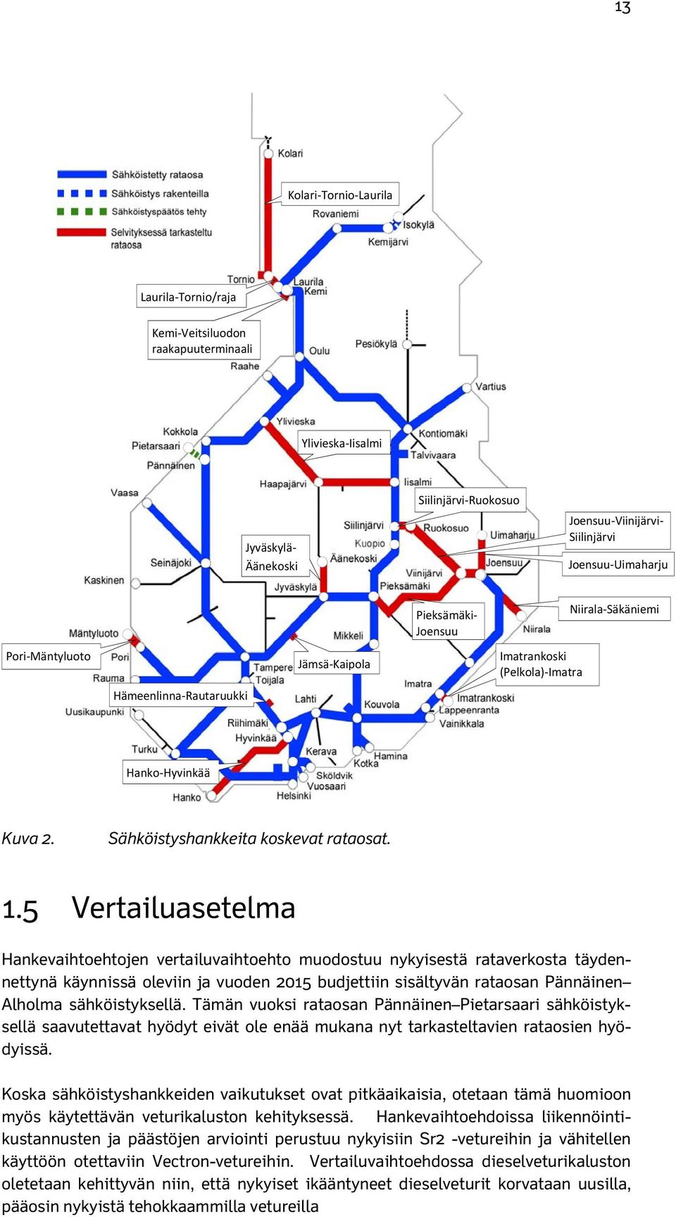 5 Vertailuasetelma Hankevaihtoehtojen vertailuvaihtoehto muodostuu nykyisestä rataverkosta täydennettynä käynnissä oleviin ja vuoden 2015 budjettiin sisältyvän rataosan Pännäinen Alholma