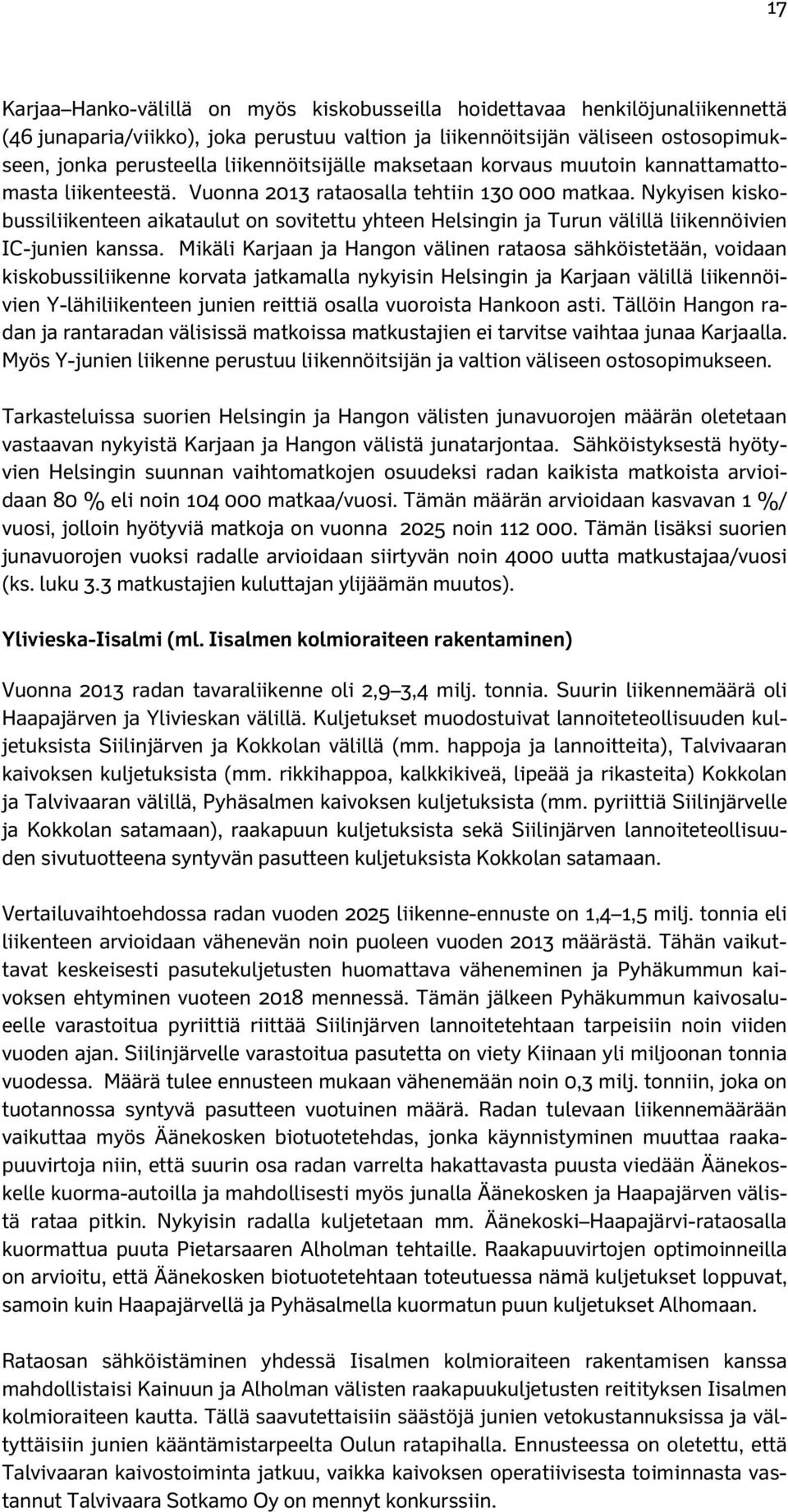 Nykyisen kiskobussiliikenteen aikataulut on sovitettu yhteen Helsingin ja Turun välillä liikennöivien IC-junien kanssa.