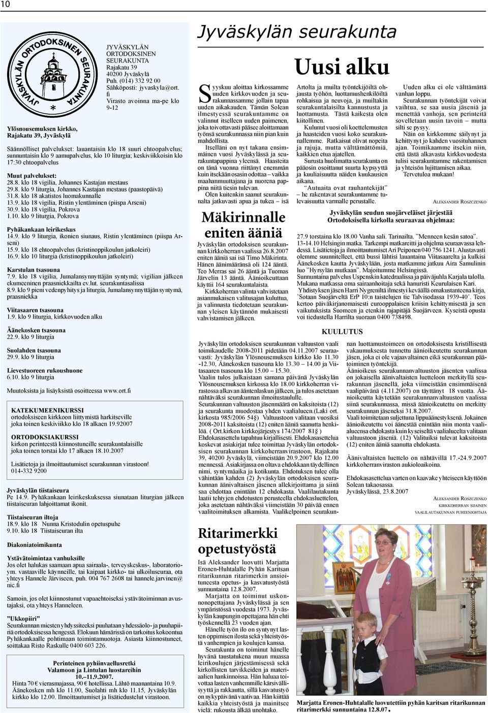 palvelukset: 28.8. klo 18 vigilia, Johannes Kastajan mestaus 29.8. klo 9 liturgia, Johannes Kastajan mestaus (paastopäivä) 31.8. klo 18 akatistos luomakunnalle 13.9. klo 18 vigilia, Ristin ylentäminen (piispa Arseni) 30.