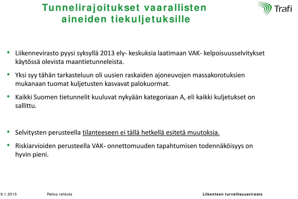 Yksi syy tähän tarkasteluun oli uusien raskaiden ajoneuvojen massakorotuksien mukanaan tuomat kuljetusten kasvavat palokuormat.