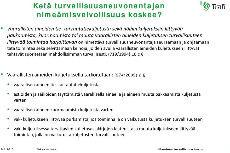 harjoittavan on nimettävä turvallisuusneuvonantaja seuraamaan ja ohjaamaan tätä toimintaa sekä selvittämään keinoja, joiden avulla vaarallisten aineiden kuljetukseen liittyvät tehtävät suoritetaan