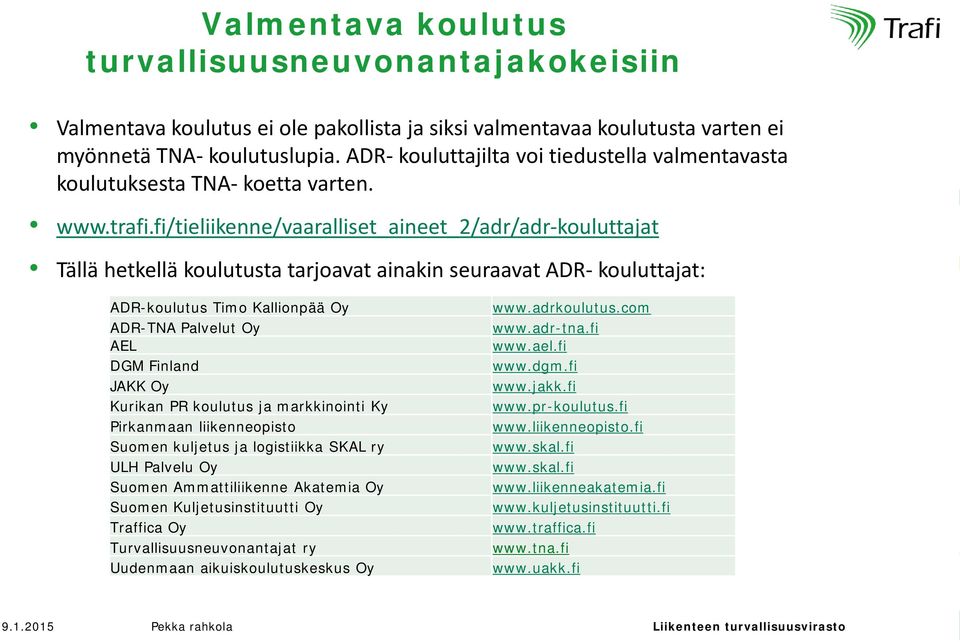 fi/tieliikenne/vaaralliset_aineet_2/adr/adr-kouluttajat Tällä hetkellä koulutusta tarjoavat ainakin seuraavat ADR- kouluttajat: ADR-koulutus Timo Kallionpää Oy ADR-TNA Palvelut Oy AEL DGM Finland