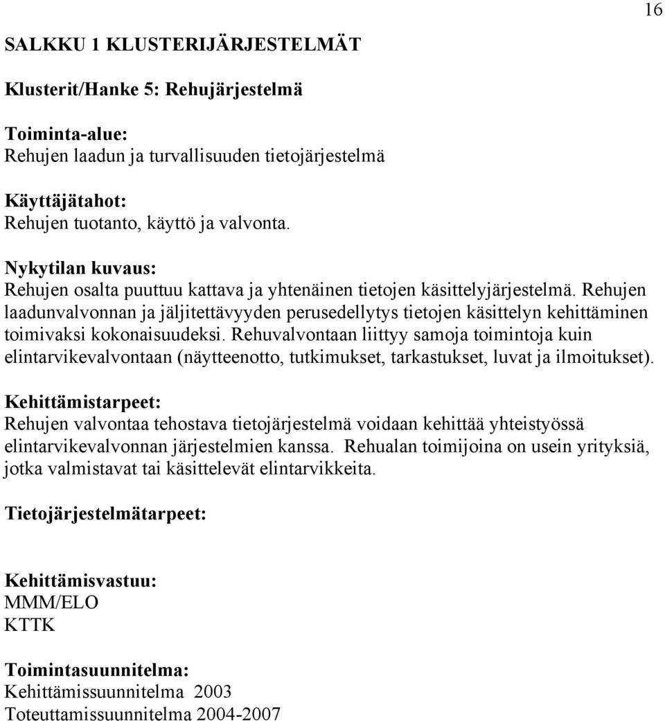 Rehuvalvontaan liittyy samoja toimintoja kuin elintarvikevalvontaan (näytteenotto, tutkimukset, tarkastukset, luvat ja ilmoitukset).