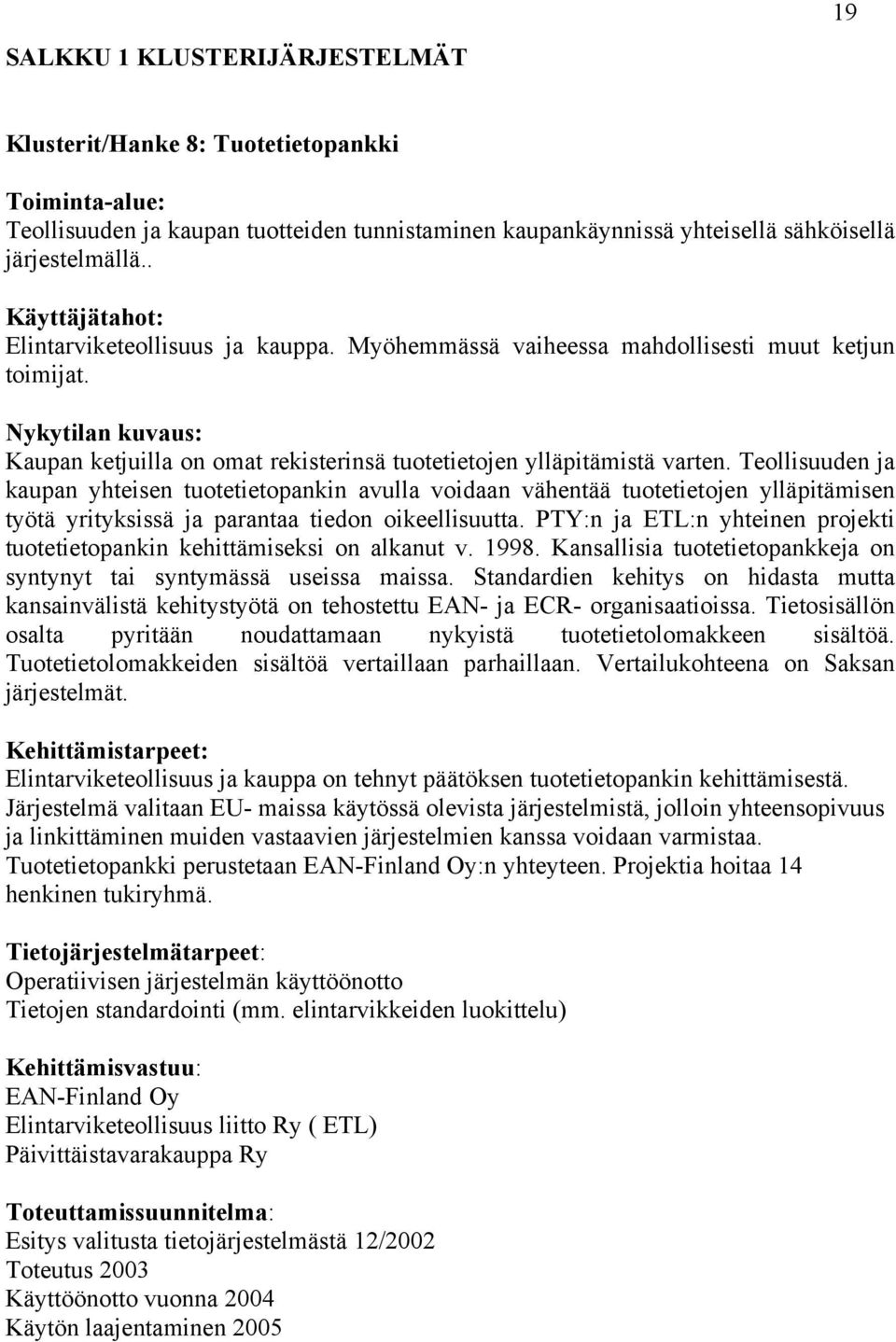 Teollisuuden ja kaupan yhteisen tuotetietopankin avulla voidaan vähentää tuotetietojen ylläpitämisen työtä yrityksissä ja parantaa tiedon oikeellisuutta.