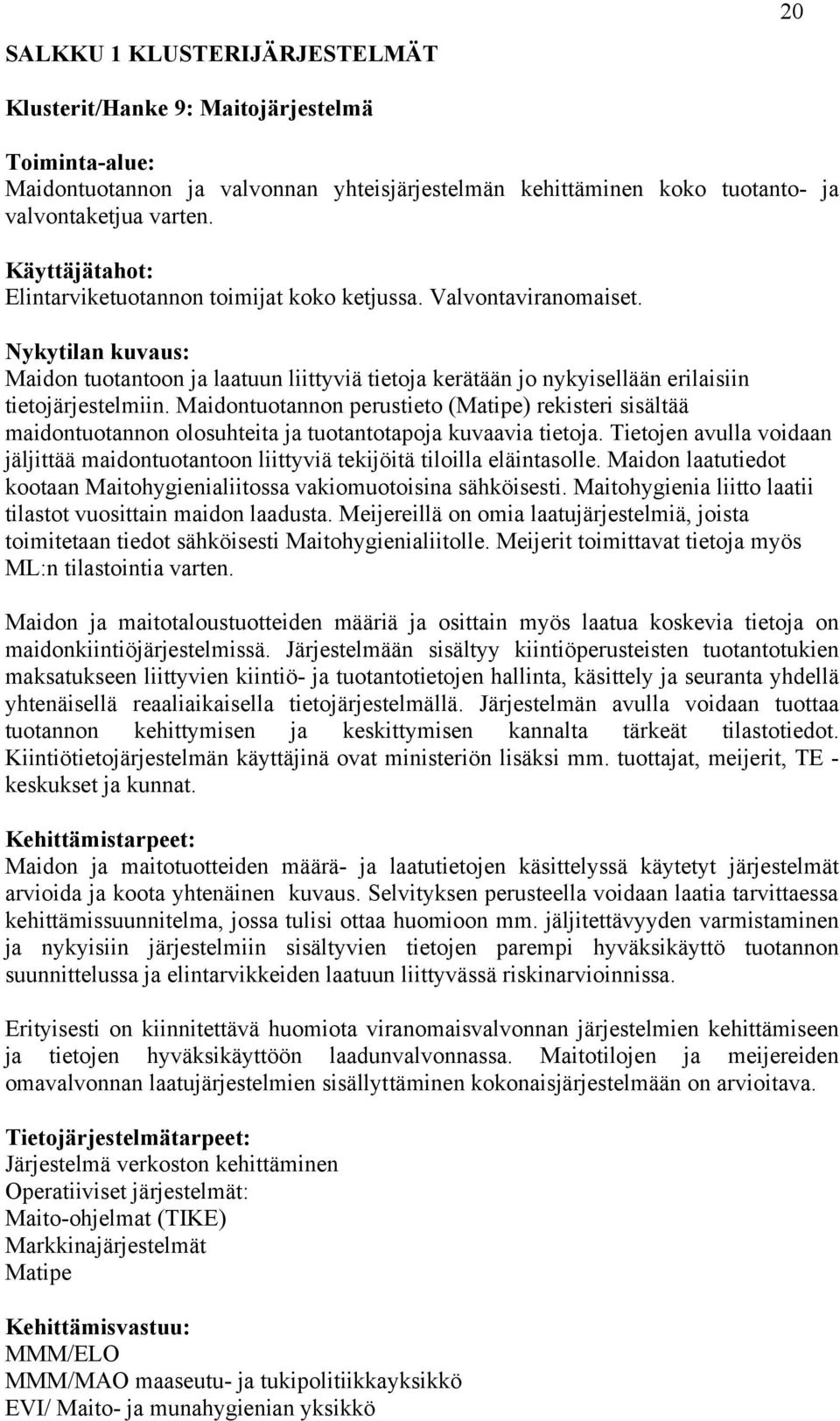 Maidontuotannon perustieto (Matipe) rekisteri sisältää maidontuotannon olosuhteita ja tuotantotapoja kuvaavia tietoja.