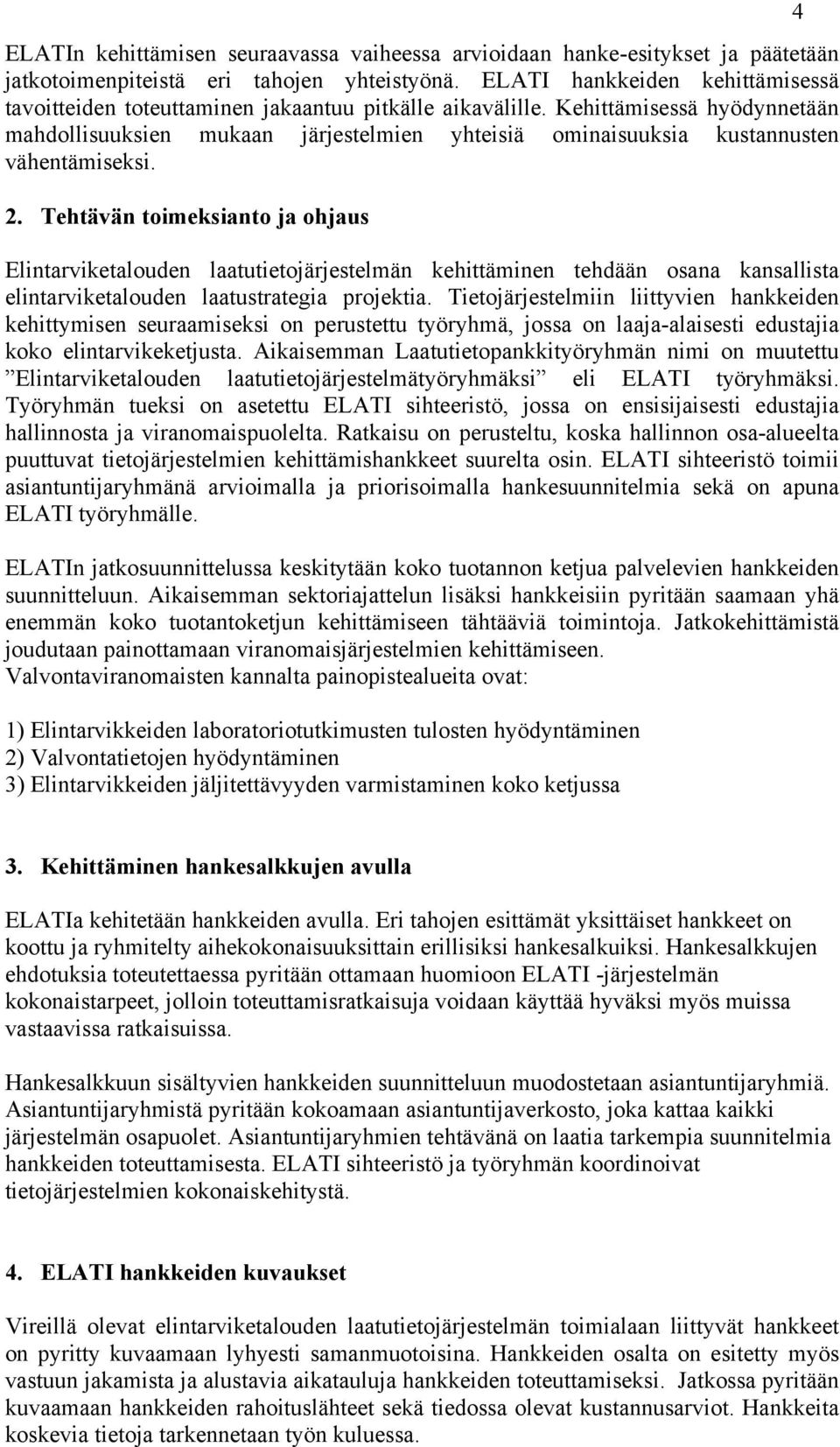 Kehittämisessä hyödynnetään mahdollisuuksien mukaan järjestelmien yhteisiä ominaisuuksia kustannusten vähentämiseksi. 2.