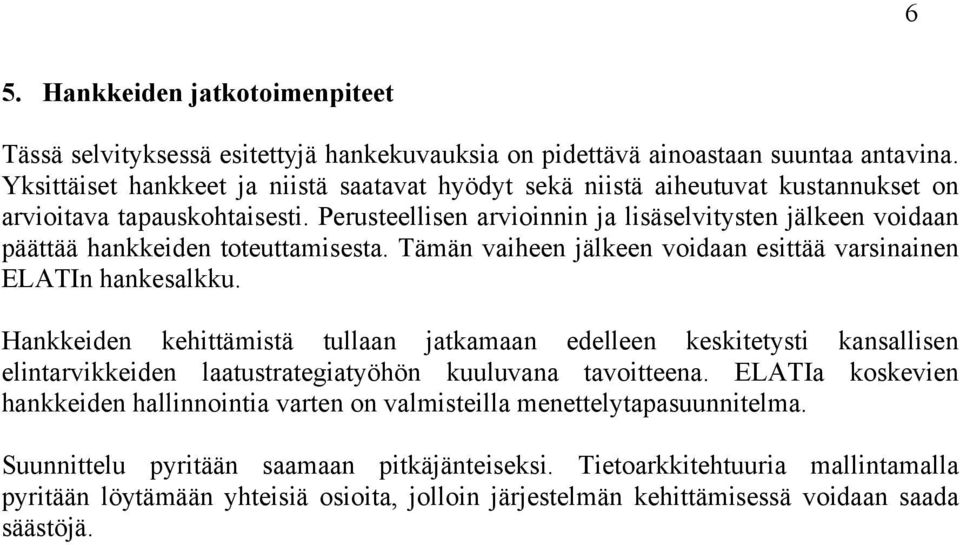 Perusteellisen arvioinnin ja lisäselvitysten jälkeen voidaan päättää hankkeiden toteuttamisesta. Tämän vaiheen jälkeen voidaan esittää varsinainen ELATIn hankesalkku.