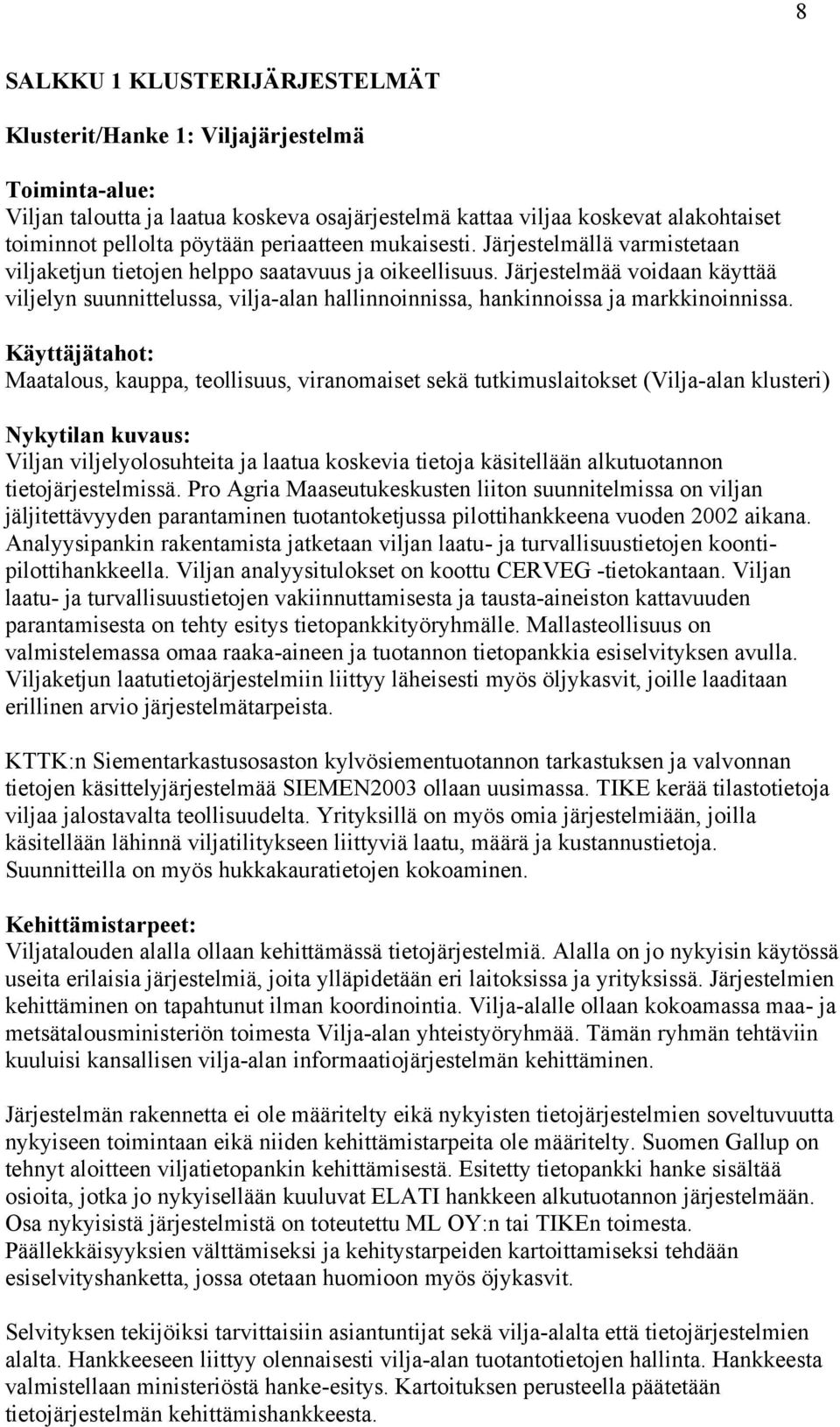 Järjestelmää voidaan käyttää viljelyn suunnittelussa, vilja-alan hallinnoinnissa, hankinnoissa ja markkinoinnissa.