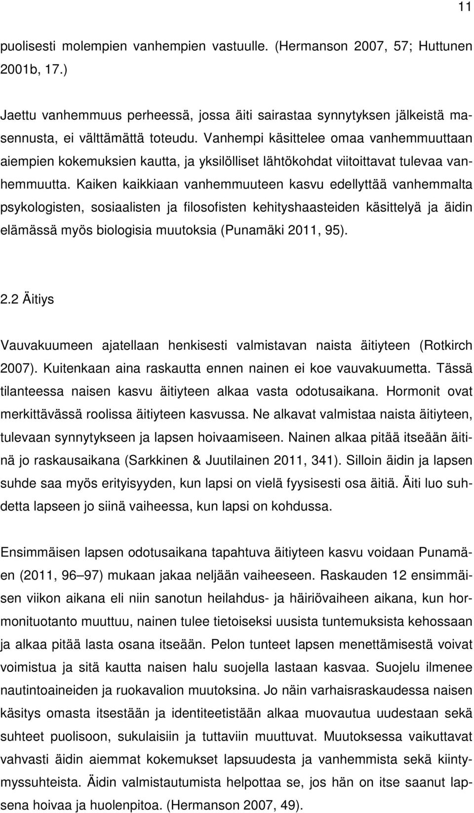 Kaiken kaikkiaan vanhemmuuteen kasvu edellyttää vanhemmalta psykologisten, sosiaalisten ja filosofisten kehityshaasteiden käsittelyä ja äidin elämässä myös biologisia muutoksia (Punamäki 20