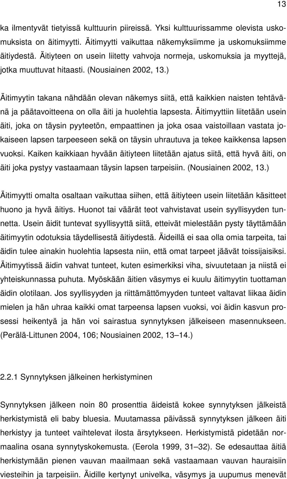) Äitimyytin takana nähdään olevan näkemys siitä, että kaikkien naisten tehtävänä ja päätavoitteena on olla äiti ja huolehtia lapsesta.
