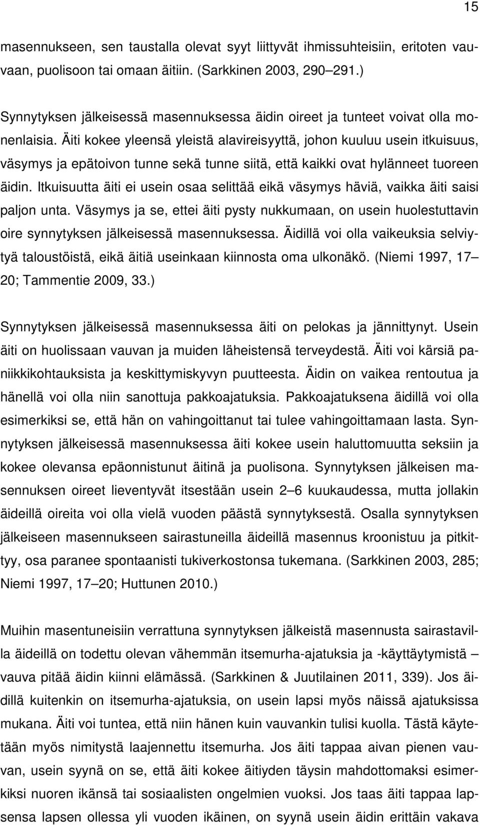 Äiti kokee yleensä yleistä alavireisyyttä, johon kuuluu usein itkuisuus, väsymys ja epätoivon tunne sekä tunne siitä, että kaikki ovat hylänneet tuoreen äidin.