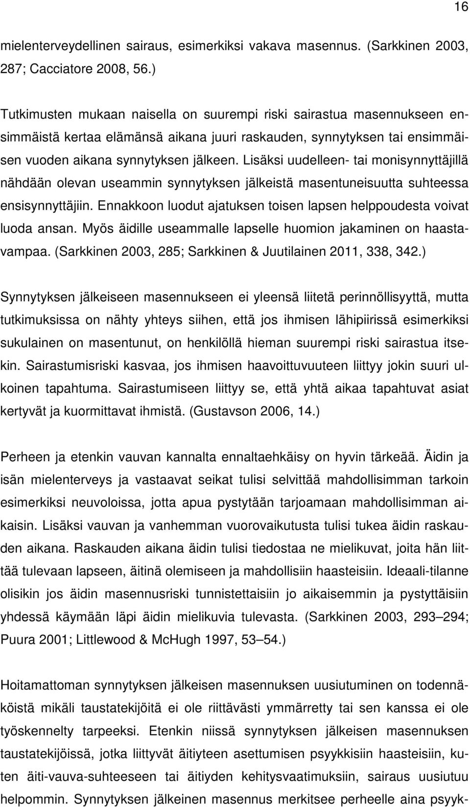 Lisäksi uudelleen- tai monisynnyttäjillä nähdään olevan useammin synnytyksen jälkeistä masentuneisuutta suhteessa ensisynnyttäjiin.