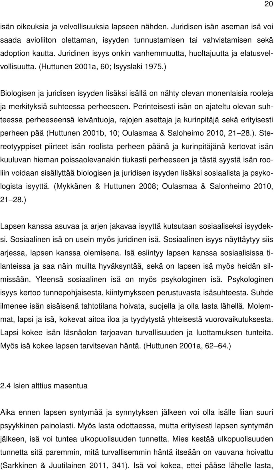 ) Biologisen ja juridisen isyyden lisäksi isällä on nähty olevan monenlaisia rooleja ja merkityksiä suhteessa perheeseen.