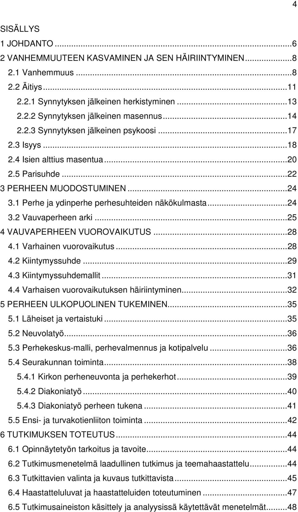 .. 24 3.2 Vauvaperheen arki... 25 4 VAUVAPERHEEN VUOROVAIKUTUS... 28 4.1 Varhainen vuorovaikutus... 28 4.2 Kiintymyssuhde... 29 4.3 Kiintymyssuhdemallit... 31 4.