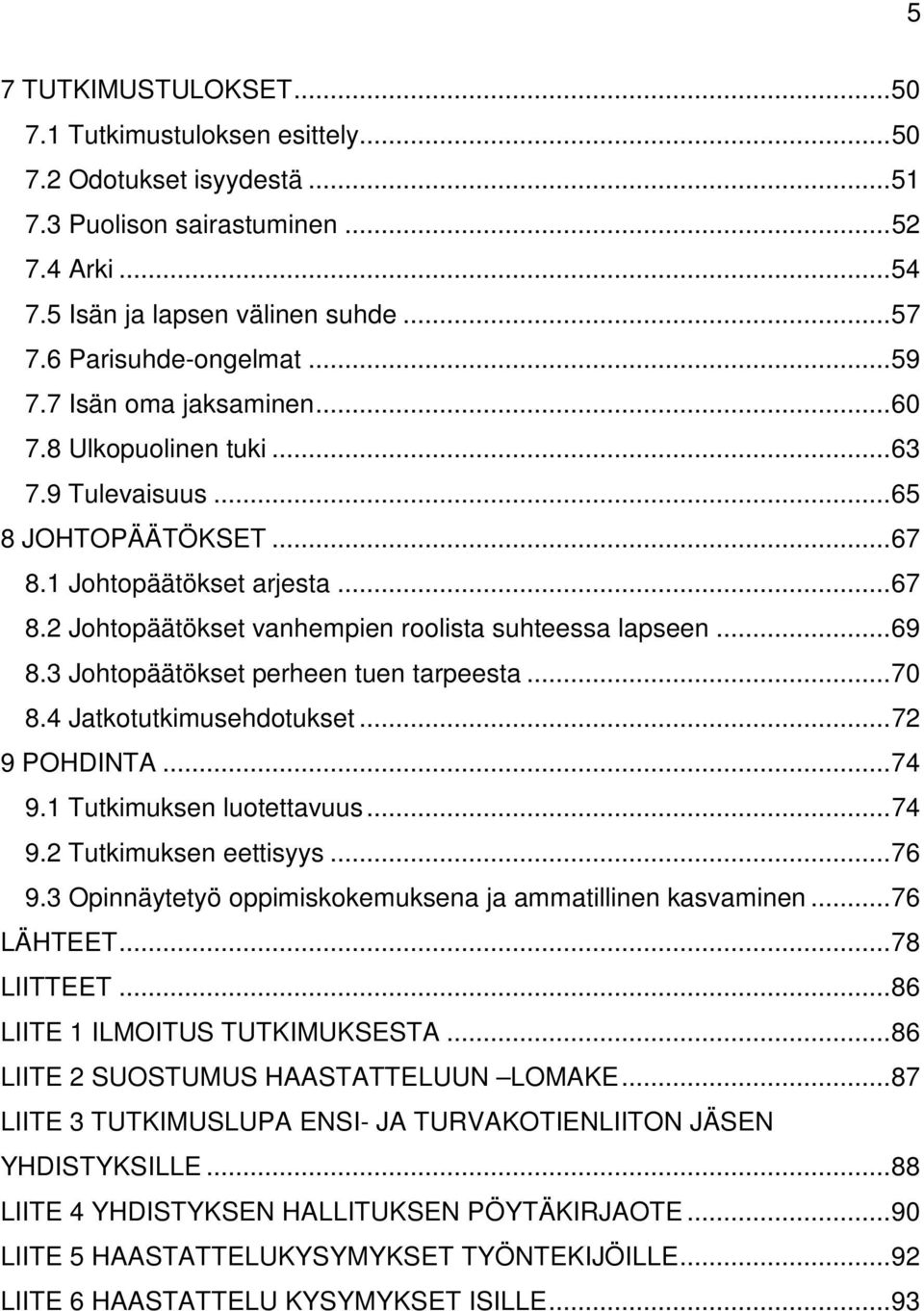.. 69 8.3 Johtopäätökset perheen tuen tarpeesta... 70 8.4 Jatkotutkimusehdotukset... 72 9 POHDINTA... 74 9.1 Tutkimuksen luotettavuus... 74 9.2 Tutkimuksen eettisyys... 76 9.