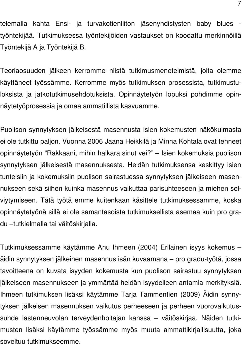 Opinnäytetyön lopuksi pohdimme opinnäytetyöprosessia ja omaa ammatillista kasvuamme. Puolison synnytyksen jälkeisestä masennusta isien kokemusten näkökulmasta ei ole tutkittu paljon.