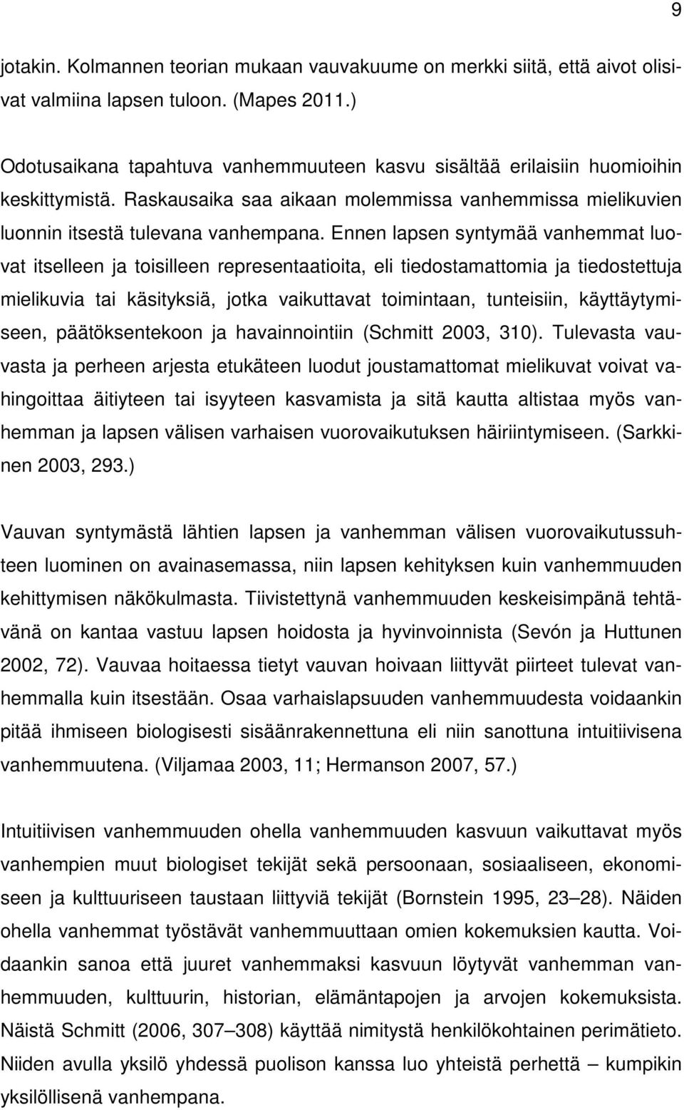 Ennen lapsen syntymää vanhemmat luovat itselleen ja toisilleen representaatioita, eli tiedostamattomia ja tiedostettuja mielikuvia tai käsityksiä, jotka vaikuttavat toimintaan, tunteisiin,