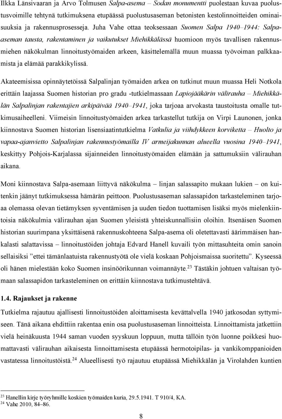 Juha Vahe ottaa teoksessaan Suomen Salpa 1940 1944: Salpaaseman tausta, rakentaminen ja vaikutukset Miehikkälässä huomioon myös tavallisen rakennusmiehen näkökulman linnoitustyömaiden arkeen,