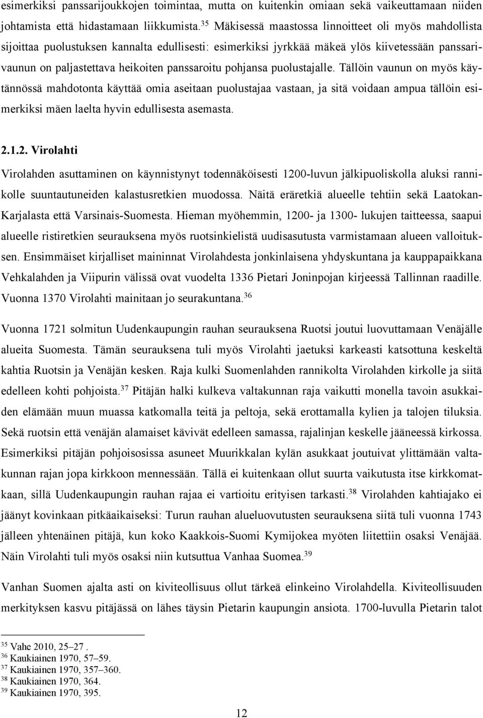 pohjansa puolustajalle. Tällöin vaunun on myös käytännössä mahdotonta käyttää omia aseitaan puolustajaa vastaan, ja sitä voidaan ampua tällöin esimerkiksi mäen laelta hyvin edullisesta asemasta. 2.1.