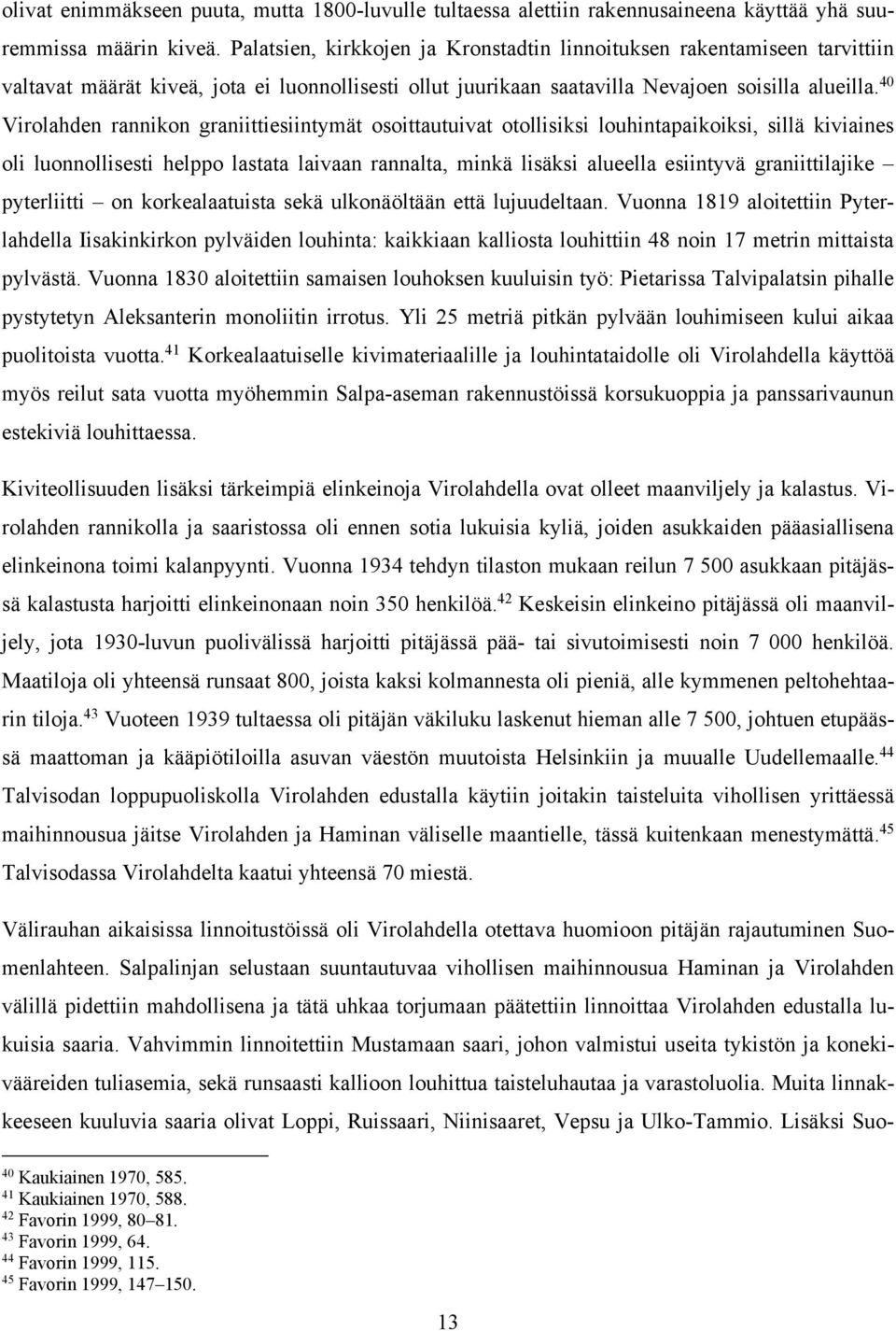 40 Virolahden rannikon graniittiesiintymät osoittautuivat otollisiksi louhintapaikoiksi, sillä kiviaines oli luonnollisesti helppo lastata laivaan rannalta, minkä lisäksi alueella esiintyvä