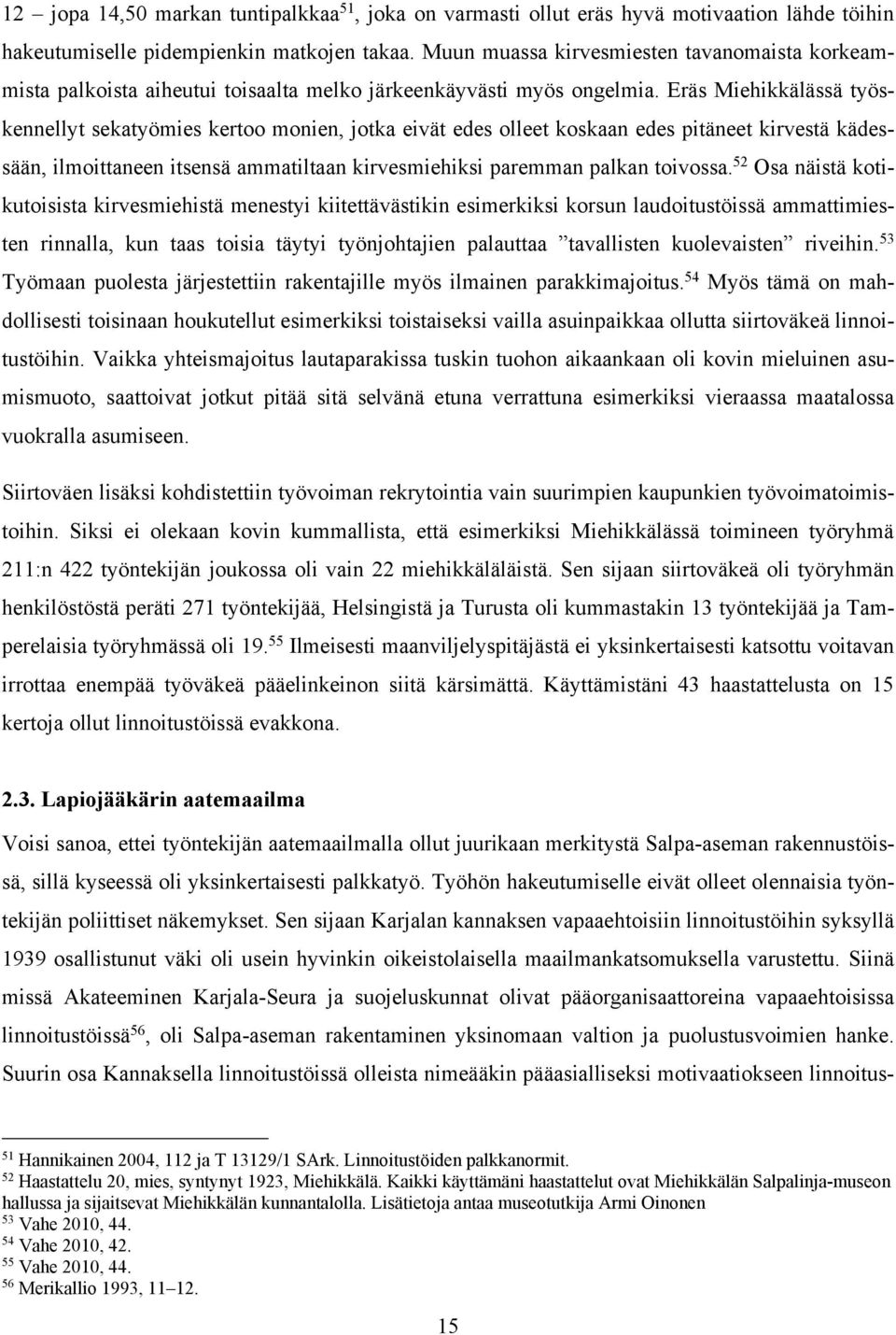 Eräs Miehikkälässä työskennellyt sekatyömies kertoo monien, jotka eivät edes olleet koskaan edes pitäneet kirvestä kädessään, ilmoittaneen itsensä ammatiltaan kirvesmiehiksi paremman palkan toivossa.