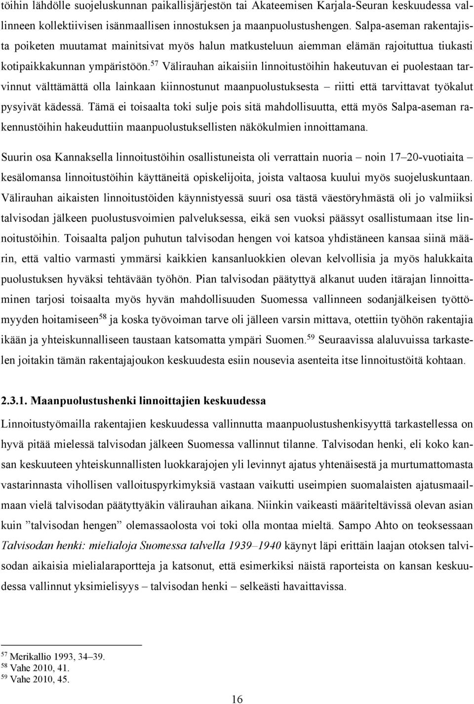 57 Välirauhan aikaisiin linnoitustöihin hakeutuvan ei puolestaan tarvinnut välttämättä olla lainkaan kiinnostunut maanpuolustuksesta riitti että tarvittavat työkalut pysyivät kädessä.