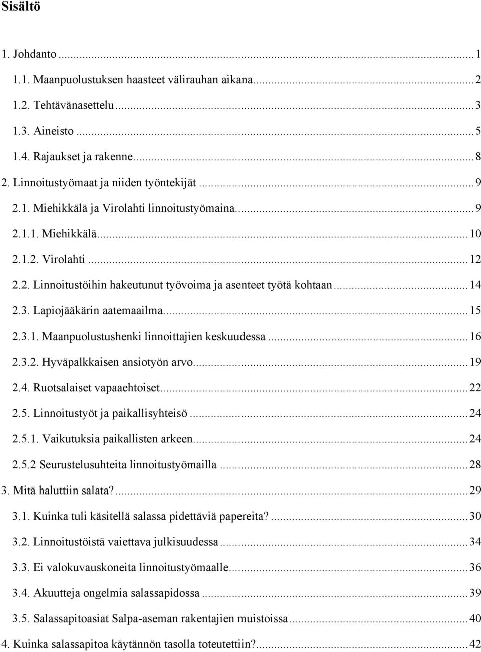 Lapiojääkärin aatemaailma... 15 2.3.1. Maanpuolustushenki linnoittajien keskuudessa... 16 2.3.2. Hyväpalkkaisen ansiotyön arvo... 19 2.4. Ruotsalaiset vapaaehtoiset... 22 2.5. Linnoitustyöt ja paikallisyhteisö.