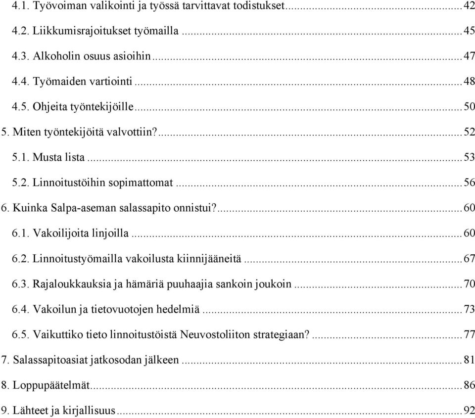 .. 60 6.2. Linnoitustyömailla vakoilusta kiinnijääneitä... 67 6.3. Rajaloukkauksia ja hämäriä puuhaajia sankoin joukoin... 70 6.4. Vakoilun ja tietovuotojen hedelmiä... 73 6.5.