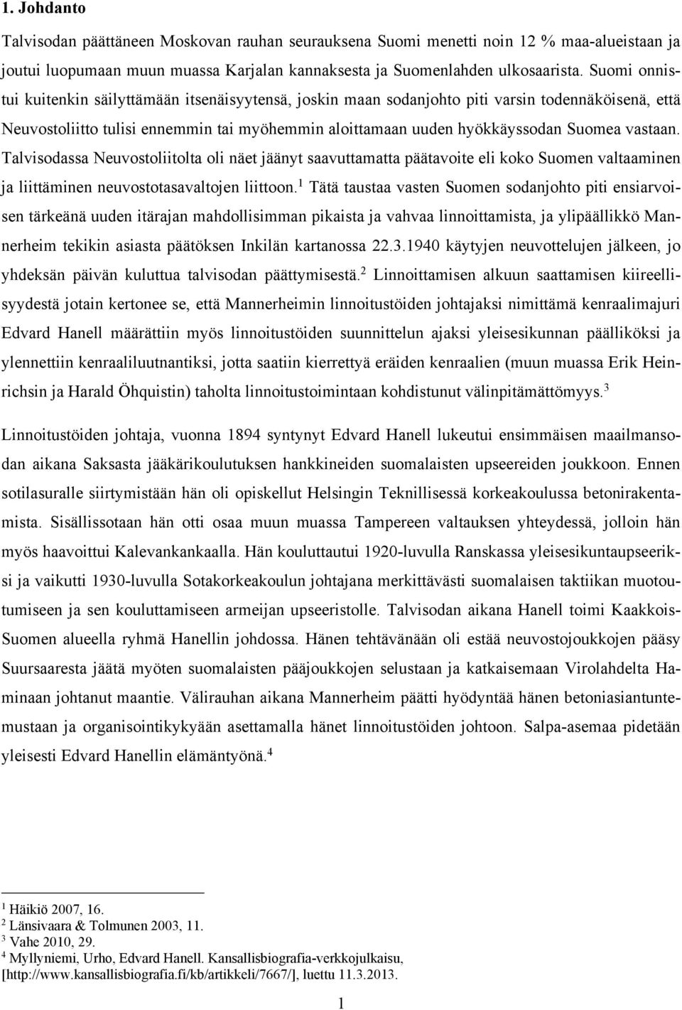 vastaan. Talvisodassa Neuvostoliitolta oli näet jäänyt saavuttamatta päätavoite eli koko Suomen valtaaminen ja liittäminen neuvostotasavaltojen liittoon.