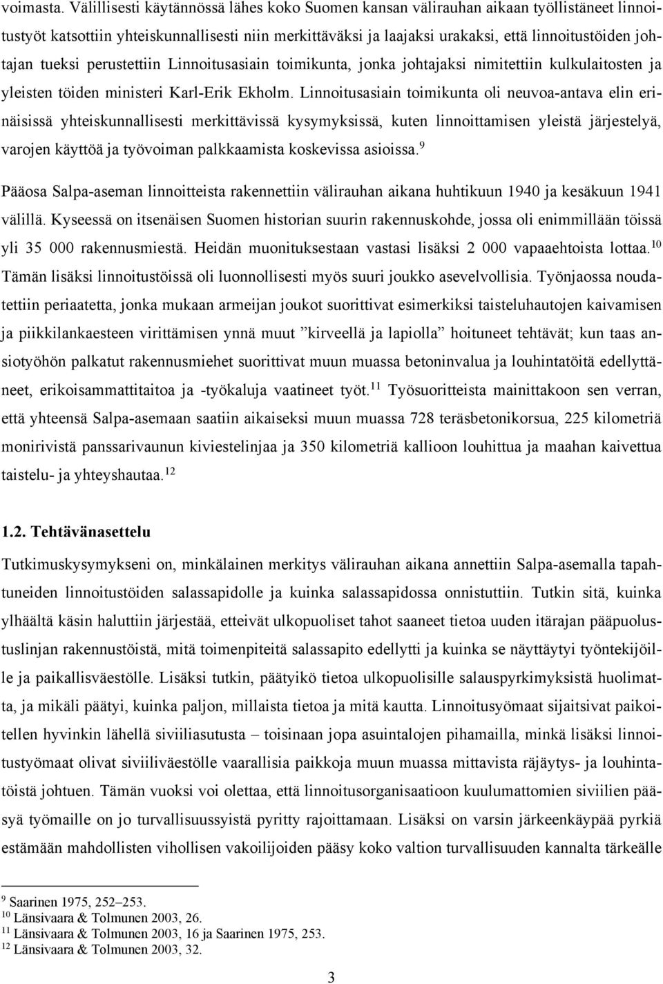 tueksi perustettiin Linnoitusasiain toimikunta, jonka johtajaksi nimitettiin kulkulaitosten ja yleisten töiden ministeri Karl-Erik Ekholm.