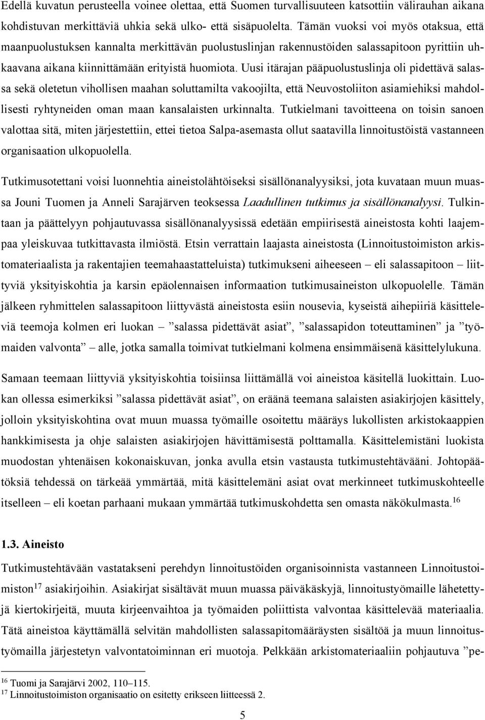 Uusi itärajan pääpuolustuslinja oli pidettävä salassa sekä oletetun vihollisen maahan soluttamilta vakoojilta, että Neuvostoliiton asiamiehiksi mahdollisesti ryhtyneiden oman maan kansalaisten