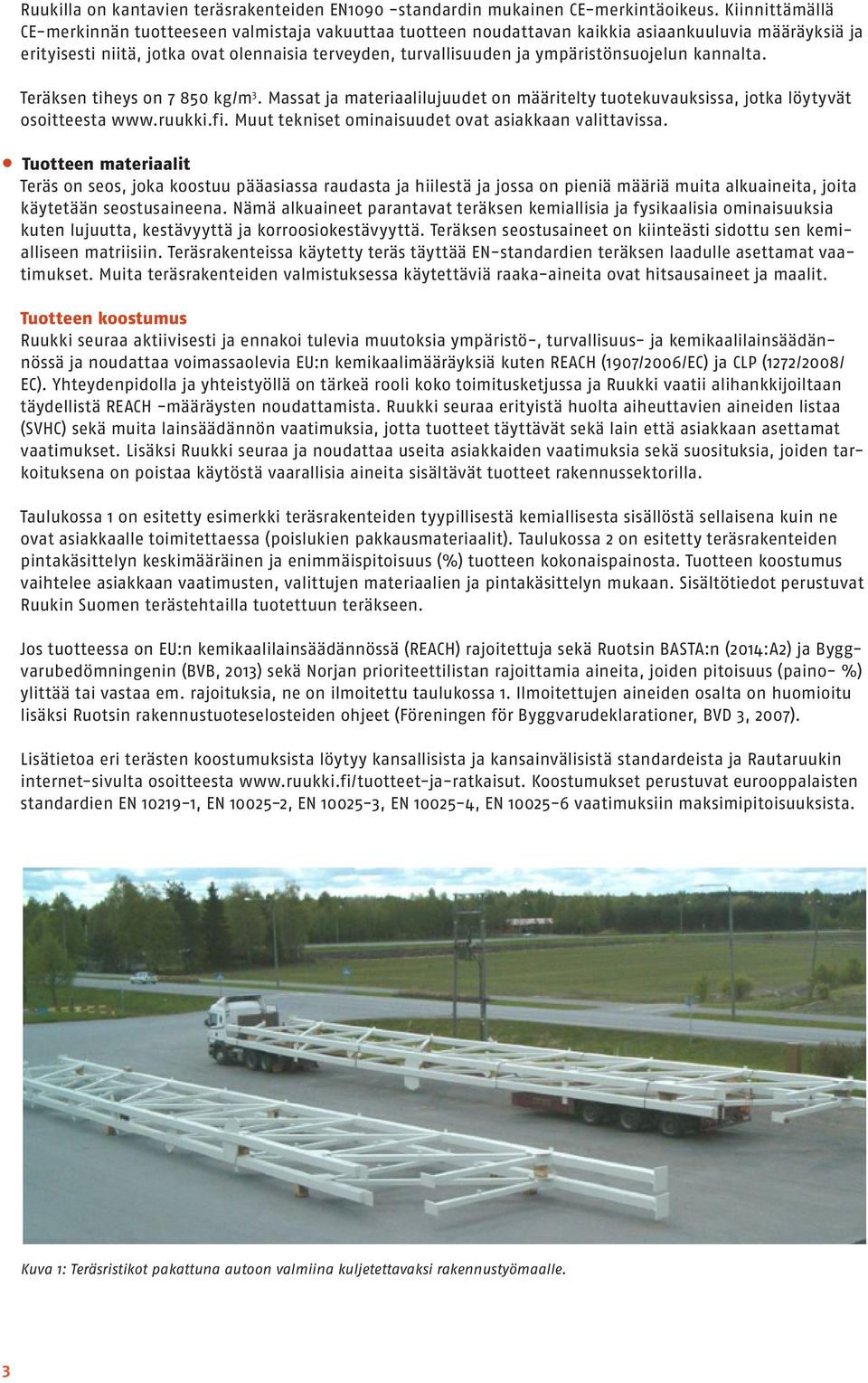ympäristönsuojelun kannalta. Teräksen tiheys on 7 850 kg/m 3. Massat ja materiaalilujuudet on määritelty tuotekuvauksissa, jotka löytyvät osoitteesta www.ruukki.fi.