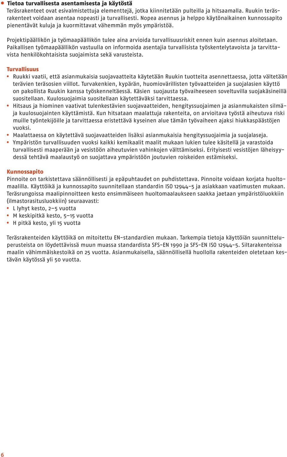 Projektipäällikön ja työmaapäällikön tulee aina arvioida turvallisuusriskit ennen kuin asennus aloitetaan.