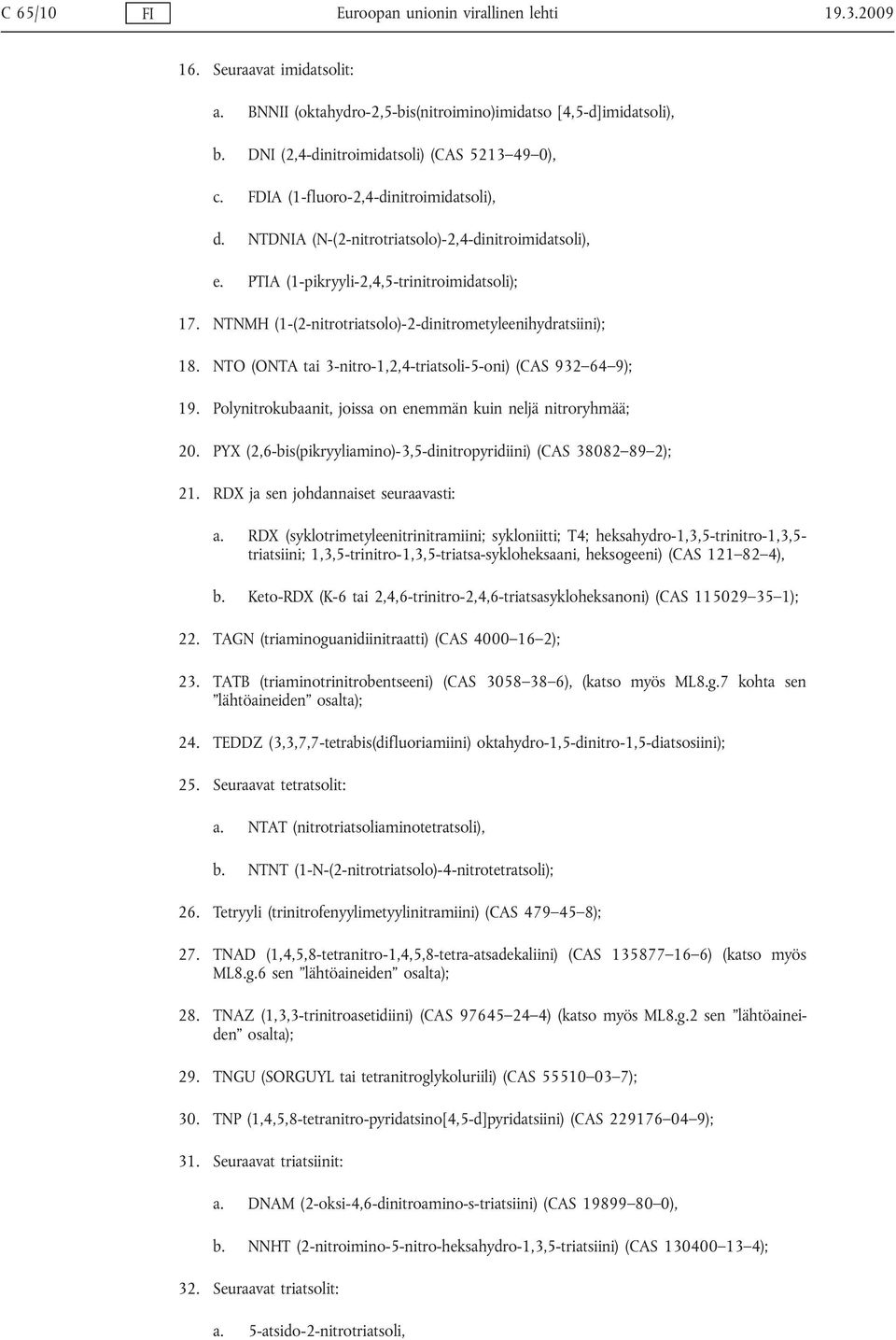 NTNMH (1-(2-nitrotriatsolo)-2-dinitrometyleenihydratsiini); 18. NTO (ONTA tai 3-nitro-1,2,4-triatsoli-5-oni) (CAS 932 64 9); 19. Polynitrokubaanit, joissa on enemmän kuin neljä nitroryhmää; 20.