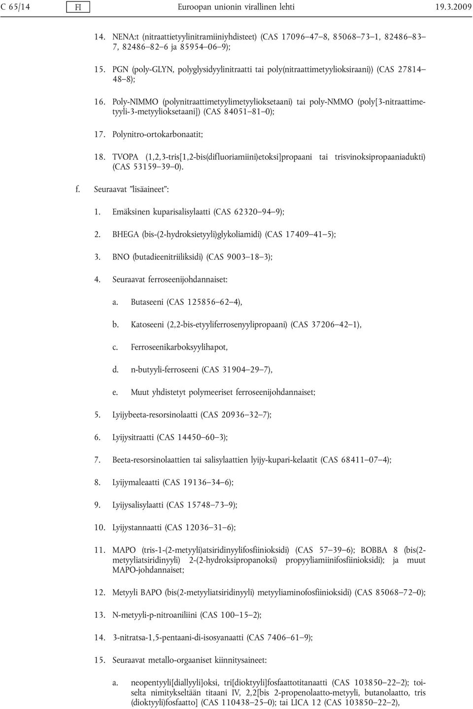 Poly-NIMMO (polynitraattimetyylimetyylioksetaani) tai poly-nmmo (poly[3-nitraattimetyyli-3-metyylioksetaani]) (CAS 84051 81 0); 17. Polynitro-ortokarbonaatit; 18.