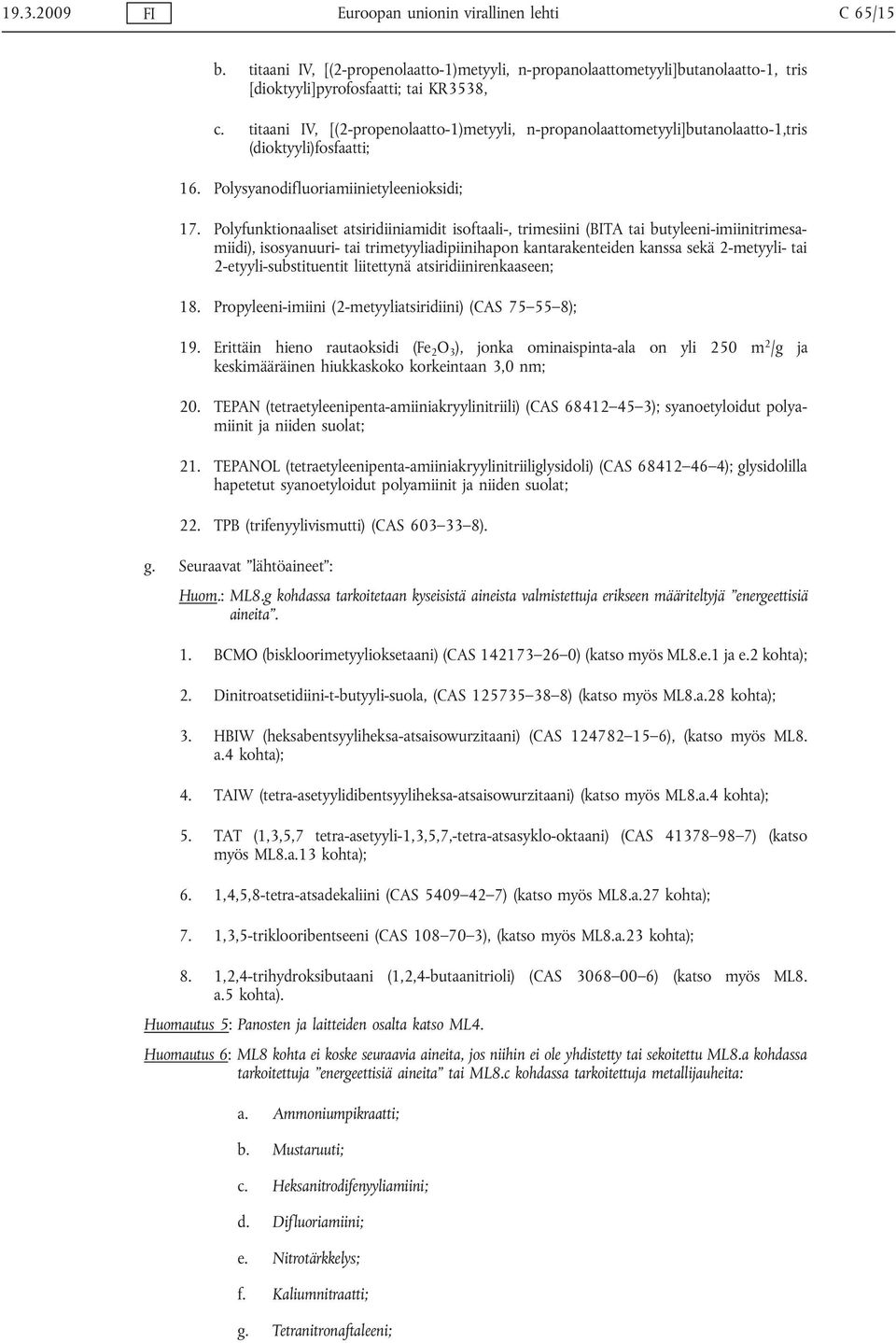 Polyfunktionaaliset atsiridiiniamidit isoftaali-, trimesiini (BITA tai butyleeni-imiinitrimesamiidi), isosyanuuri- tai trimetyyliadipiinihapon kantarakenteiden kanssa sekä 2-metyyli- tai