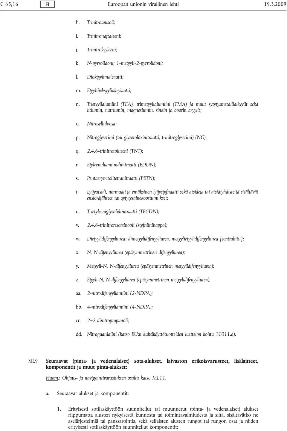 Nitroglyseriini (tai glyserolitrinitraatti, trinitroglyseriini) (NG); q. 2,4,6-trinitrotolueeni (TNT); r. Etyleenidiamiinidinitraatti (EDDN); s. Pentaerytritolitetranitraatti (PETN); t.