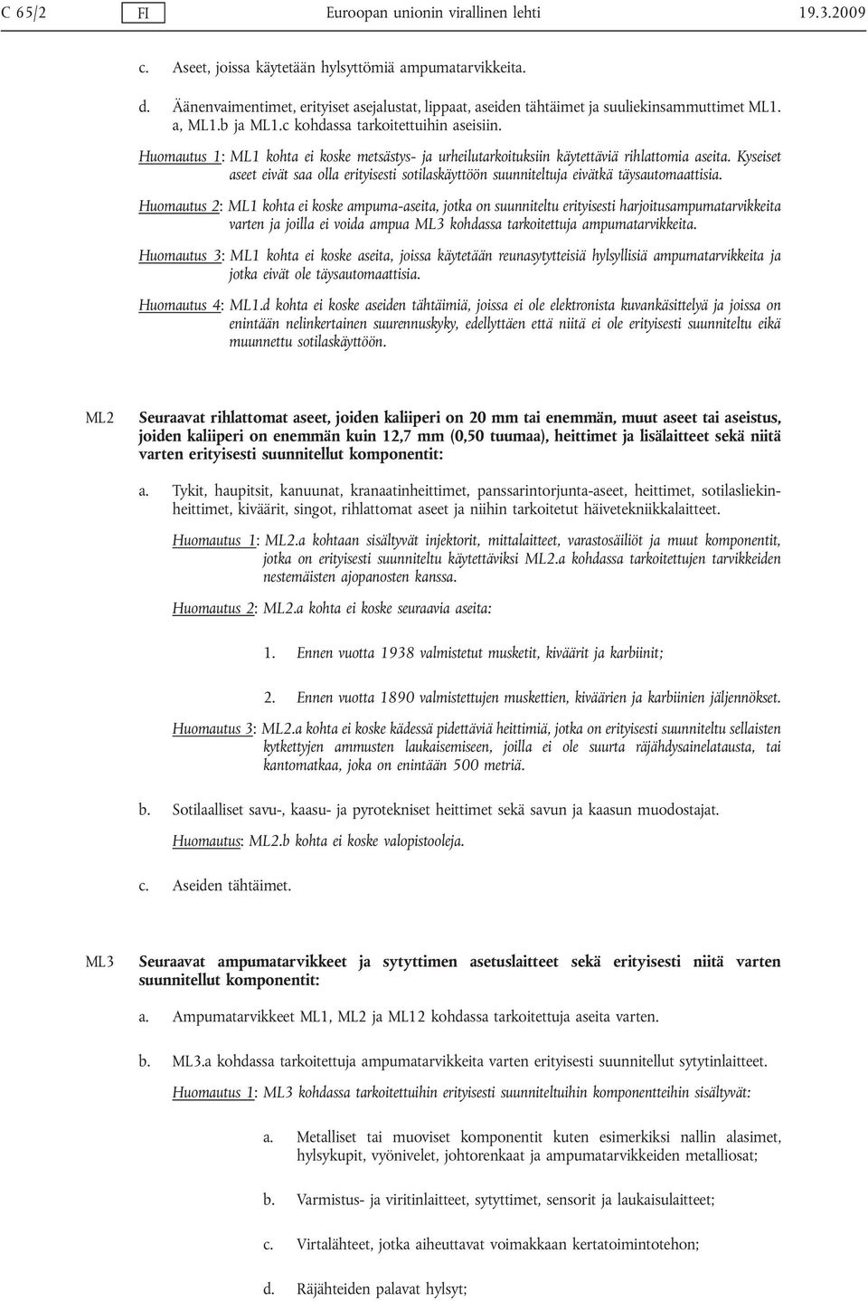 Huomautus 1: ML1 kohta ei koske metsästys- ja urheilutarkoituksiin käytettäviä rihlattomia aseita. Kyseiset aseet eivät saa olla erityisesti sotilaskäyttöön suunniteltuja eivätkä täysautomaattisia.