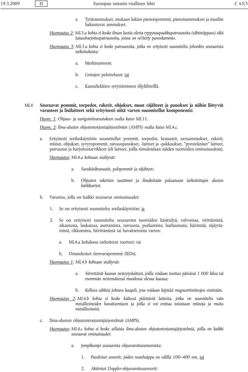 a kohta ei koske patruunoita, jotka on erityisesti suunniteltu johonkin seuraavista tarkoituksista: a. Merkinantoon; b. Lintujen pelotteluun; tai c. Kaasuliekkien sytyttämiseen öljylähteillä.