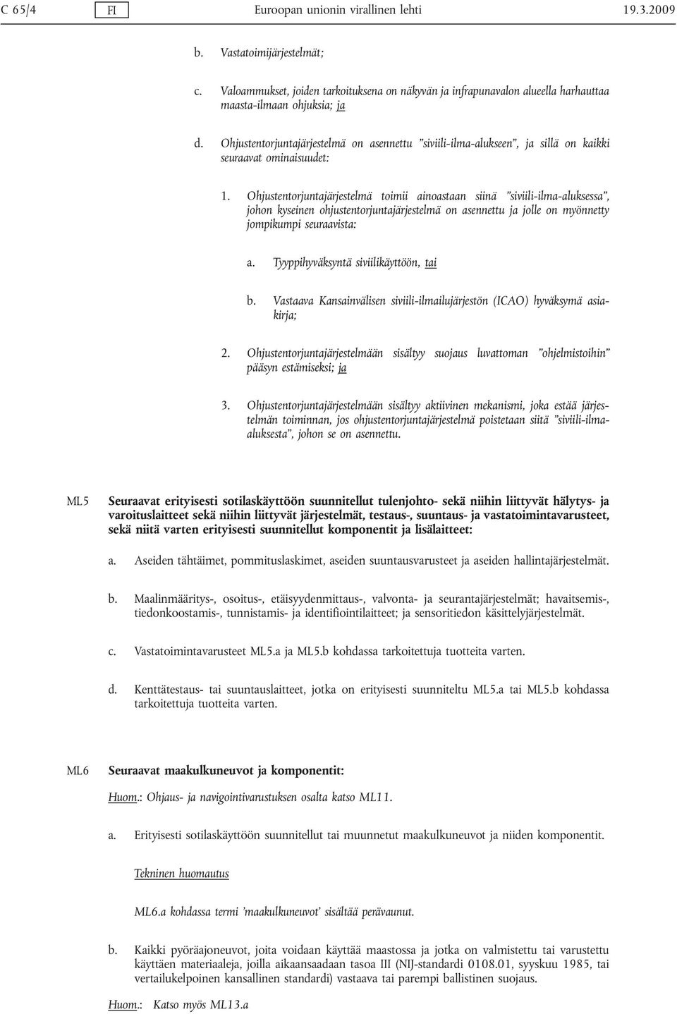 Ohjustentorjuntajärjestelmä toimii ainoastaan siinä siviili-ilma-aluksessa, johon kyseinen ohjustentorjuntajärjestelmä on asennettu ja jolle on myönnetty jompikumpi seuraavista: a.