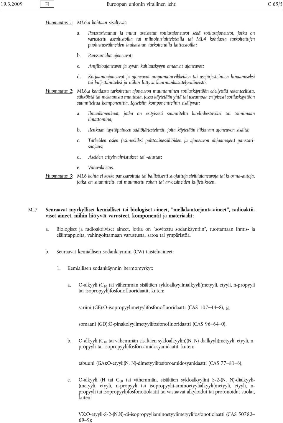 tarkoitetuilla laitteistoilla; b. Panssaroidut ajoneuvot; c. Amfibioajoneuvot ja syvän kahlauskyvyn omaavat ajoneuvot; d.