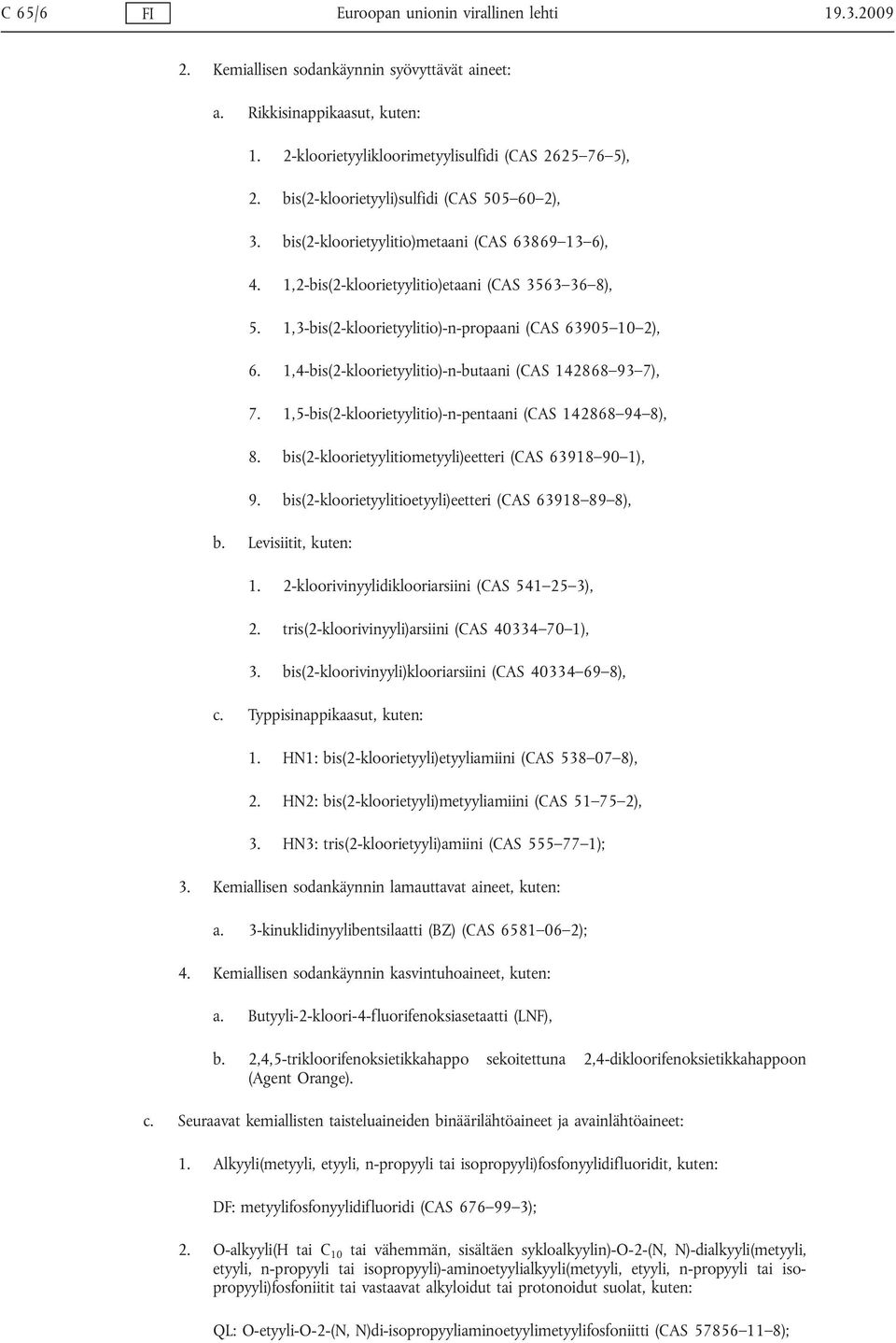 1,3-bis(2-kloorietyylitio)-n-propaani (CAS 63905 10 2), 6. 1,4-bis(2-kloorietyylitio)-n-butaani (CAS 142868 93 7), 7. 1,5-bis(2-kloorietyylitio)-n-pentaani (CAS 142868 94 8), 8.