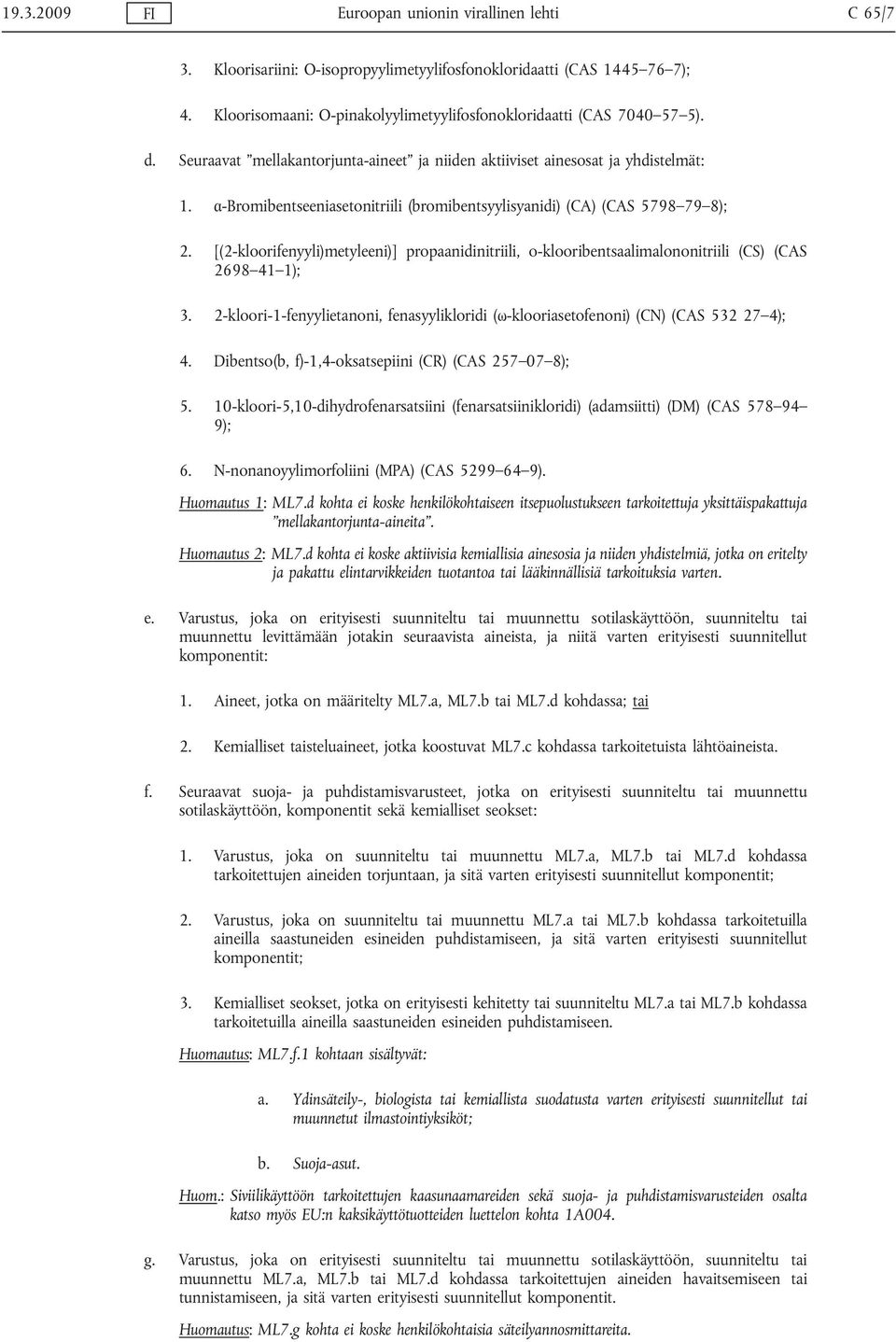 α-bromibentseeniasetonitriili (bromibentsyylisyanidi) (CA) (CAS 5798 79 8); 2. [(2-kloorifenyyli)metyleeni)] propaanidinitriili, o-klooribentsaalimalononitriili (CS) (CAS 2698 41 1); 3.