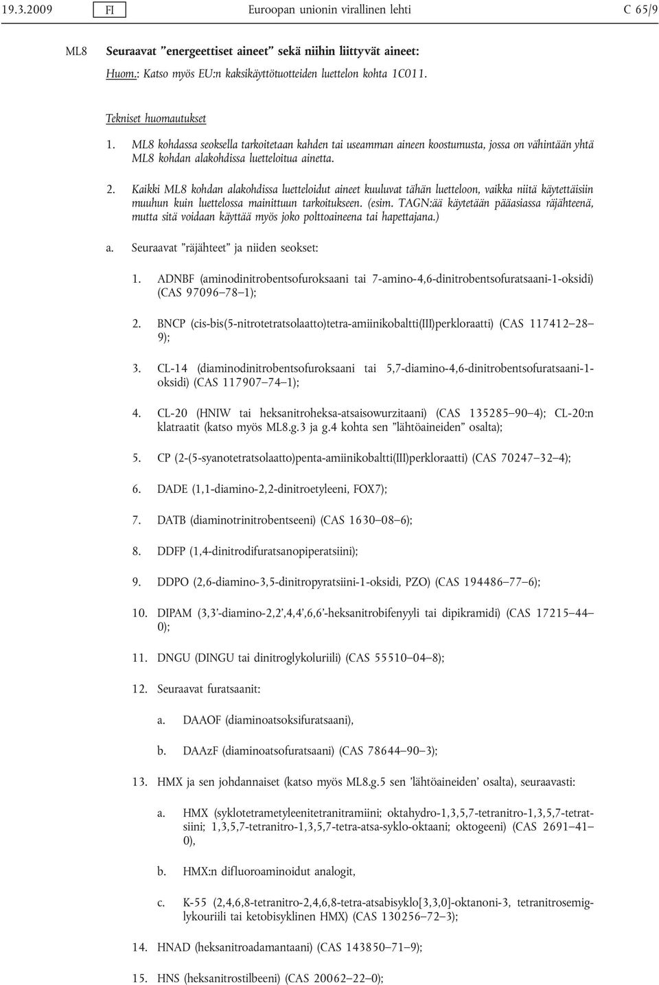 Kaikki ML8 kohdan alakohdissa luetteloidut aineet kuuluvat tähän luetteloon, vaikka niitä käytettäisiin muuhun kuin luettelossa mainittuun tarkoitukseen. (esim.